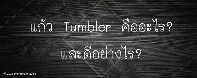 แก้ว Tumbler คืออะไร? และดีอย่างไร?